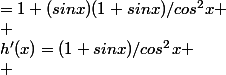 h'(x)=(1+sinx)/cos^2x \\ &nbsp;&nbsp;&nbsp;&nbsp;&nbsp;&nbsp;&nbsp;&nbsp;=1+(sinx)(1+sinx)/cos^2x \\ &nbsp;&nbsp;&nbsp;&nbsp;&nbsp;&nbsp;&nbsp;&nbsp;=1+(sinx)(1+sinx)/(1-sin^2x) \\ &nbsp;&nbsp;&nbsp;&nbsp;&nbsp;&nbsp;&nbsp;&nbsp;=1+(sinx)/(1-sinx) \\ &nbsp;&nbsp;&nbsp;&nbsp;&nbsp;&nbsp;&nbsp;&nbsp;=1/(1-sinx)