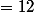 =12