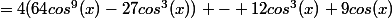 =4(64cos^9(x)-27cos^3(x)) - 12cos^3(x)+9cos(x)