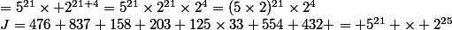 J=476 837 158 203 125\times33 554 432 = 5^{21} \times 2^{25}&=5^{21}\times 2^{21+4}=5^{21}\times2^{21}\times2^4=(5\times2)^{21}\times2^4&=10^{21}\times16=1,6\times10^{22}