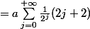 =a\sum_{j=0}^{+\infty}{}\frac{1}{2^j}(2j+2)