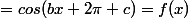 =cos(bx+2\pi+c)=f(x)