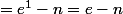 =e^1-n=e-n