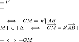 M \in \Delta \iff \vec{GM}=k'\vec{AB} \\  \\ \iff GM&sup2;=k'&sup2;AB&sup2; \\  \\ \iff GM=|k'|.AB