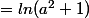 =ln(a^2+1)