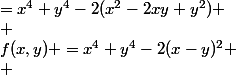 f(x,y) =x^4+y^4-2(x-y)^2 \\ &nbsp;&nbsp;&nbsp;&nbsp;&nbsp;&nbsp;&nbsp;&nbsp;&nbsp;&nbsp;=x^4+y^4-2(x^2-2xy+y^2) \\ &nbsp;&nbsp;&nbsp;&nbsp;&nbsp;&nbsp;&nbsp;&nbsp;&nbsp;&nbsp;=x^4-2x^2+y^4-2y^2+4xy