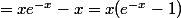 =xe^{-x}-x=x(e^{-x}-1)