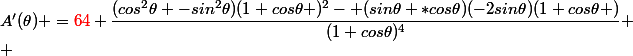A'(\theta) =\textcolor{red}{64} \dfrac{(cos^2\theta -sin^2\theta)(1+cos\theta )^2- (sin\theta *cos\theta)(-2sin\theta)(1+cos\theta )}{(1+cos\theta)^4}
 \\ 