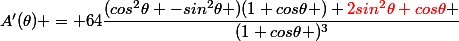 A'(\theta) = 64\dfrac{(cos^2\theta -sin^2\theta )(1+cos\theta )+\textcolor{red}{2sin^2\theta cos\theta} }{(1+cos\theta )^3}