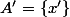 A'=\{x'\}