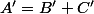A'=B'+C'