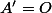 A'=O