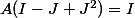 A(I-J+J^2)=I
