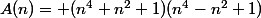 A(n)= (n^4+n^2+1)(n^4-n^2+1)