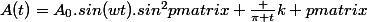 \displaystyle&nbsp;&nbsp;A(t)=A_0.sin(wt).sin^2\begin {pmatrix} \frac {\pi t}{k} \end {pmatrix}