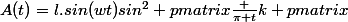 \displaystyle&nbsp;&nbsp;A(t)=l.sin(wt)sin^2 \begin {pmatrix}\frac {\pi t}{k} \end {pmatrix}