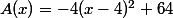 A(x)=-4(x-4)^2+64