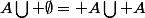 A\bigcup \emptyset= A\bigcup A