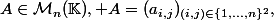 A\in\mathcal{M}_n(\mathbb{K}), A=(a_{i,j})_{(i,j)\in\{1,...,n\}^2},