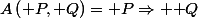 A\left(\mathcal {P},\mathcal {Q}\right)=\mathcal {P}\Rightarrow \mathcal {Q}