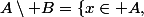 A\setminus B=\{x\in A,\;x\notin B\}