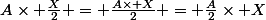 A\times \frac{X}{2} = \frac{A\times X}{2} = \frac{A}{2}\times X