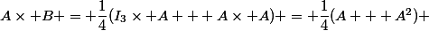 A\times B = \dfrac{1}{4}(I_3\times A + A\times A) = \dfrac{1}{4}(A + A^2) 