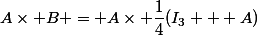 A\times B = A\times \dfrac{1}{4}(I_3 + A)