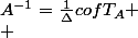 A^{-1}=\frac{1}{\Delta}cofT_A
 \\ 