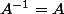 A^{-1}=A