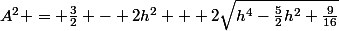 A^{2} = \frac{3}{2} - 2h^{2} + 2\sqrt{h^{4}-\frac{5}{2}h^{2}+\frac{9}{16}}