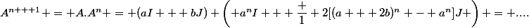 A^{n + 1} = A.A^n = (aI + bJ) \left( a^nI + \dfrac 1 2[(a + 2b)^n - a^n]J \right) = ....