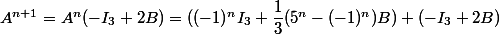 A^{n+1}=A^n(-I_3+2B)=((-1)^nI_3+\dfrac{1}{3}(5^n-(-1)^n)B) (-I_3+2B)