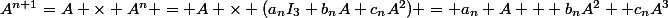 A^{n+1}=A \times A^n = A \times (a_nI_3+b_nA+c_nA^2) = a_n A + b_nA^2 +c_nA^3