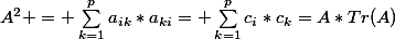 A^2 = \sum_{k=1}^{p}{a_{ik}*a_{ki}}= \sum_{k=1}^{p}{c_{i}*c_{k}}=A*Tr(A)
