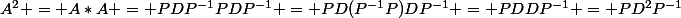 A^2 = A*A = PDP^{-1}PDP^{-1} = PD(P^{-1}P)DP^{-1} = PDDP^{-1} = PD^2P^{-1}