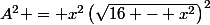 A^2 = x^2\left(\sqrt{16 - x^2}\right)^2