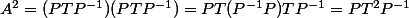 A^2=(PTP^{-1})(PTP^{-1})=PT(P^{-1}P)TP^{-1}=PT^2P^{-1}