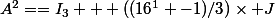 A^2==I_3 + ((16^1 -1)/3)\times J