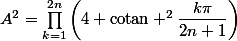 A^2=\prod_{k=1}^{2n}\left(4+\text{cotan} ^2\dfrac{k\pi}{2n+1}\right)