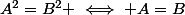 A^2=B^2 \iff A=B