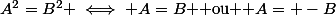 A^2=B^2 \iff A=B $ ou $ A= -B