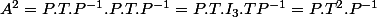 A^2=P.T.P^{-1}.P.T.P^{-1}=P.T.I_3.TP^{-1}=P.T^2.P^{-1}