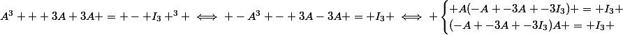 A^3 + 3A+3A = - I_3 ^3 \iff -A^3 - 3A-3A = I_3 \iff \begin{cases} A(-A -3A -3I_3) = I_3 \\\ (-A -3A -3I_3)A = I_3 \end{cases}