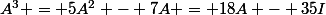 A^3 = 5A^2 - 7A = 18A - 35I