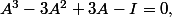 A^3-3A^2+3A-I=0,