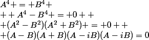 A^4 = B^4
 \\  A^4-B^4 = 0 
 \\ (A^2-B^2)(A^2+B^2) = 0 
 \\ (A-B)(A+B)(A-iB)(A-iB)=0