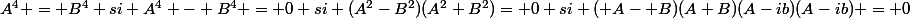 A^4 = B^4 si A^4 - B^4 = 0 si (A^2-B^2)(A^2+B^2)= 0 si ( A- B)(A+B)(A-ib)(A-ib) = 0