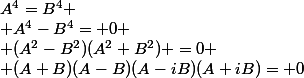 A^4=B^4
 \\ A^4-B^4= 0
 \\ (A^2-B^2)(A^2+B^2) =0
 \\ (A+B)(A-B)(A-iB)(A+iB)= 0