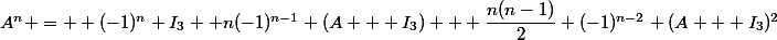 A^n =  (-1)^n I_3 +n(-1)^{n-1} (A + I_3) + \dfrac{n(n-1)}{2} (-1)^{n-2} (A + I_3)^2
